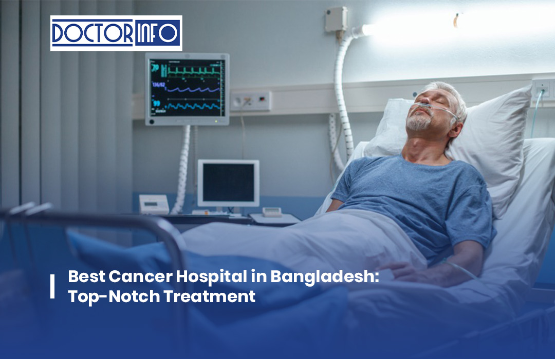 Best Cancer Hospital in Bangladesh: Top-Notch Treatment